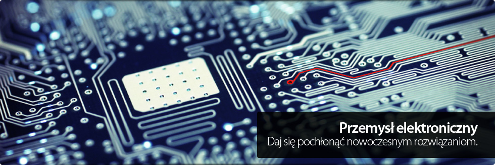 Przemysł elektroniczny | Daj się pochłonąć nowoczesnym rozwiązaniom.